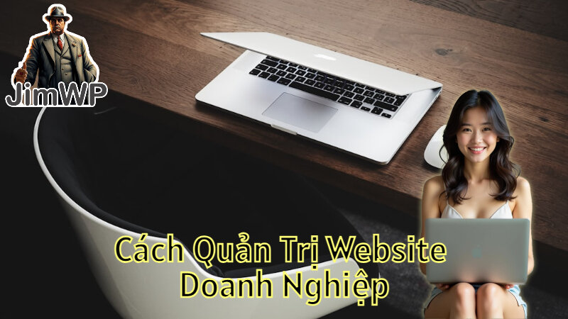 Cách Quản Trị Website Doanh Nghiệp Hiệu Quả